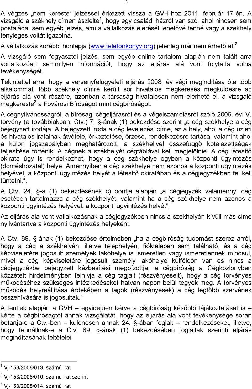 igazolná. A vállalkozás korábbi honlapja (www.telefonkonyv.org) jelenleg már nem érhetı el.
