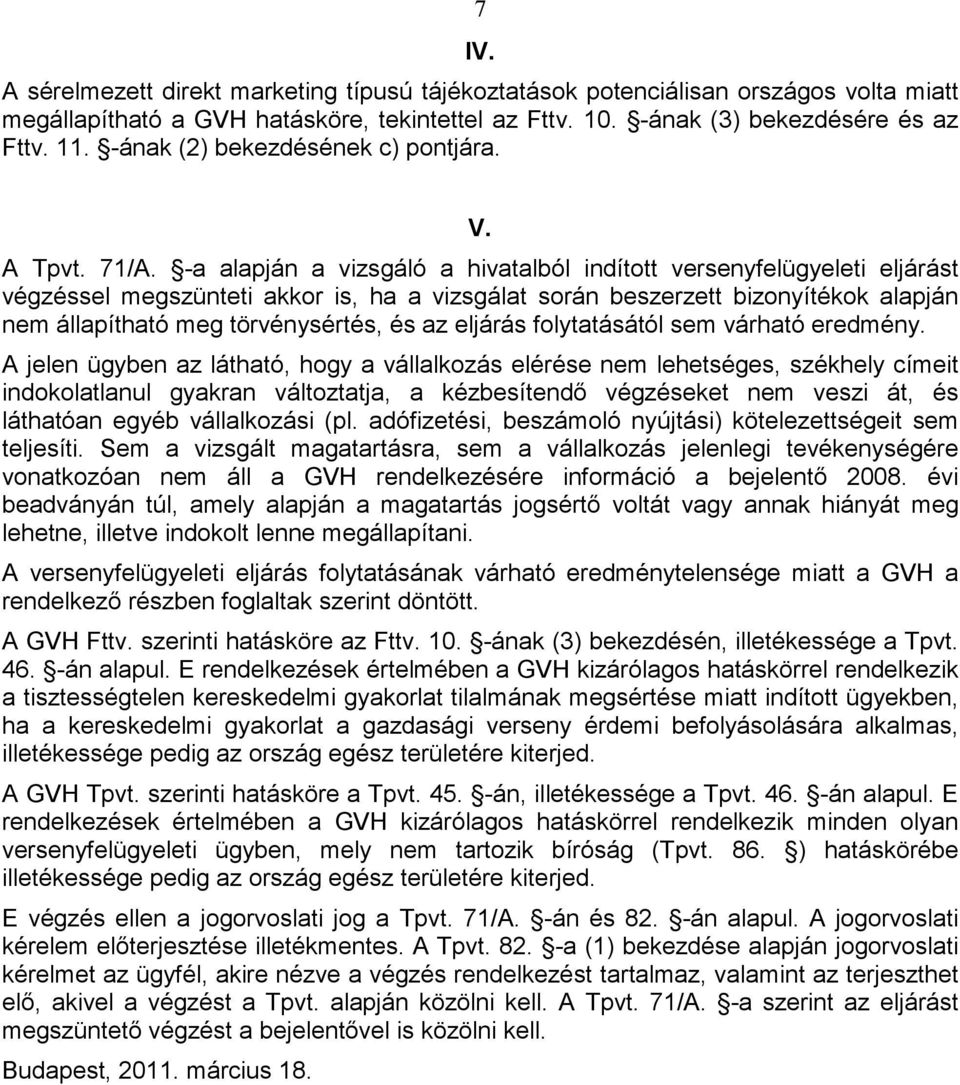 -a alapján a vizsgáló a hivatalból indított versenyfelügyeleti eljárást végzéssel megszünteti akkor is, ha a vizsgálat során beszerzett bizonyítékok alapján nem állapítható meg törvénysértés, és az