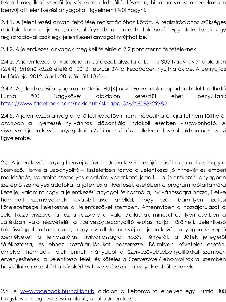 Egy Jelentkező egy regisztrációval csak egy jelentkezési anyagot nyújthat be. 2.4.2. A jelentkezési anyagok meg kell felelnie a 2.2 pont szerinti feltételeknek. 2.4.3.