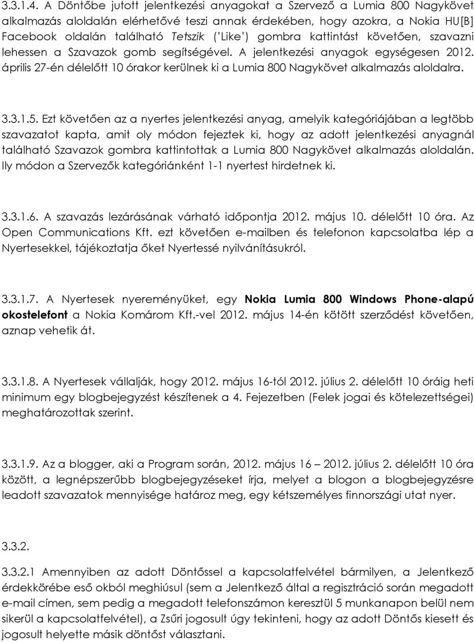 gombra kattintást követően, szavazni lehessen a Szavazok gomb segítségével. A jelentkezési anyagok egységesen 2012.