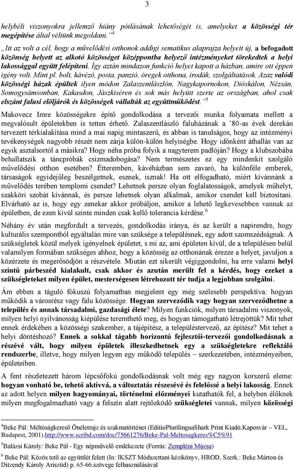 lakossággal együtt felépíteni. Így aztán mindazon funkció helyet kapott a házban, amire ott éppen igény volt. Mint pl. bolt, kávézó, posta, panzió, öregek otthona, irodák, szolgáltatások.