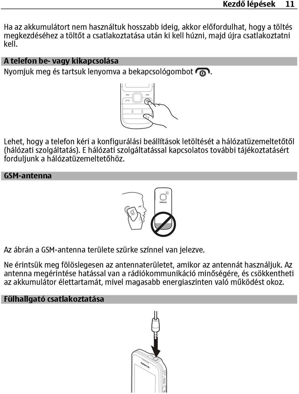 E hálózati szolgáltatással kapcsolatos további tájékoztatásért forduljunk a hálózatüzemeltetőhöz. GSM-antenna Az ábrán a GSM-antenna területe szürke színnel van jelezve.