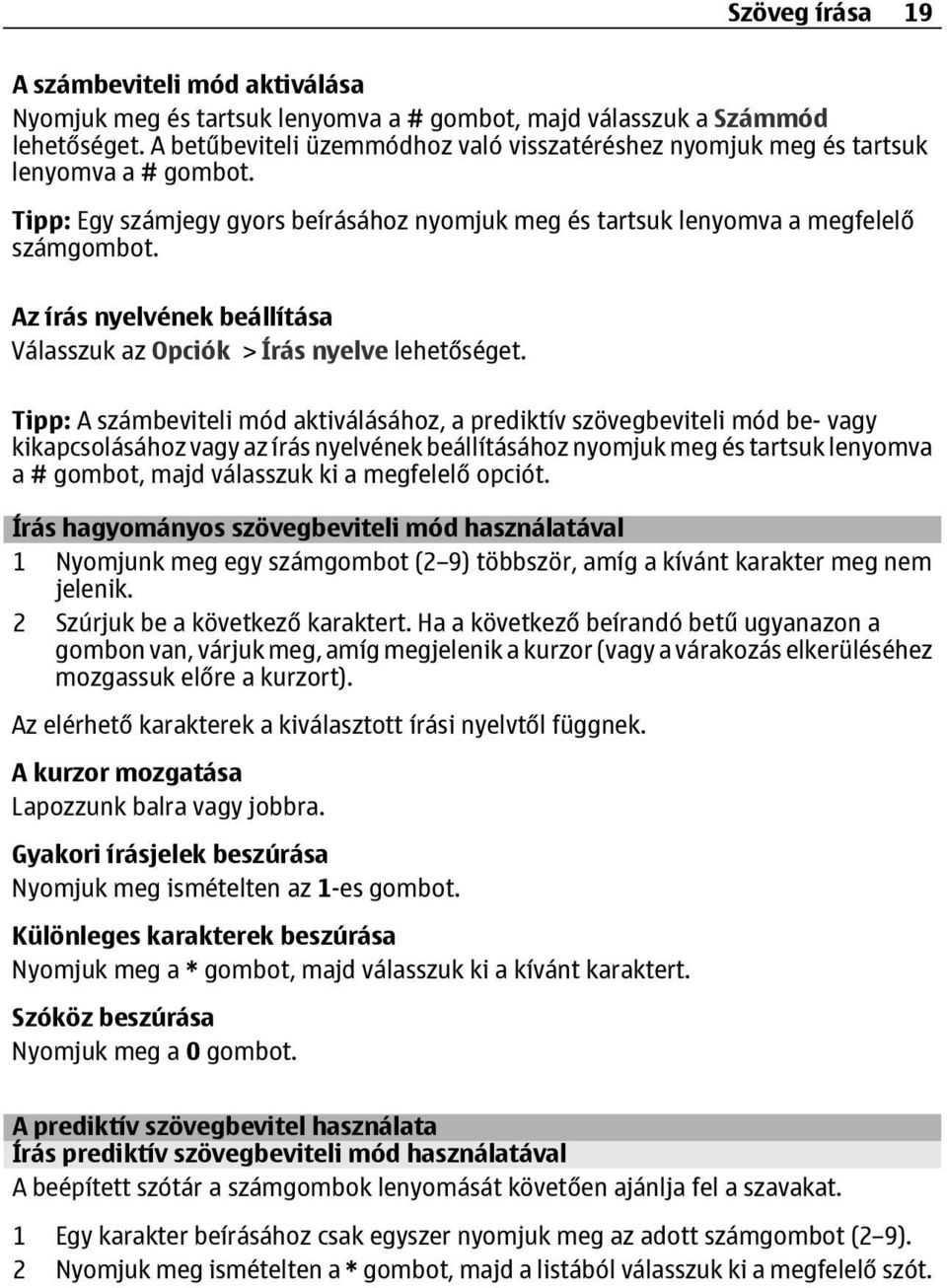 Az írás nyelvének beállítása Válasszuk az Opciók > Írás nyelve lehetőséget.