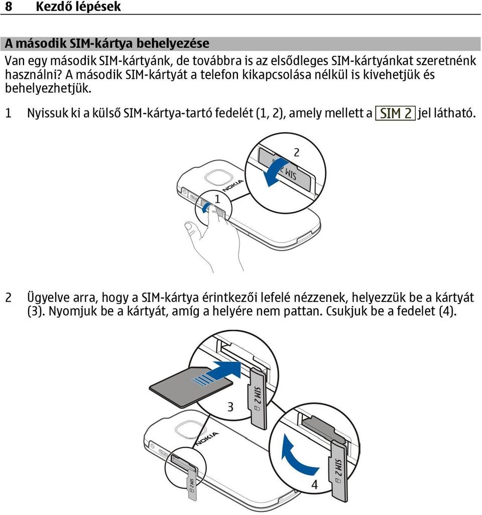 A második SIM-kártyát a telefon kikapcsolása nélkül is kivehetjük és behelyezhetjük.