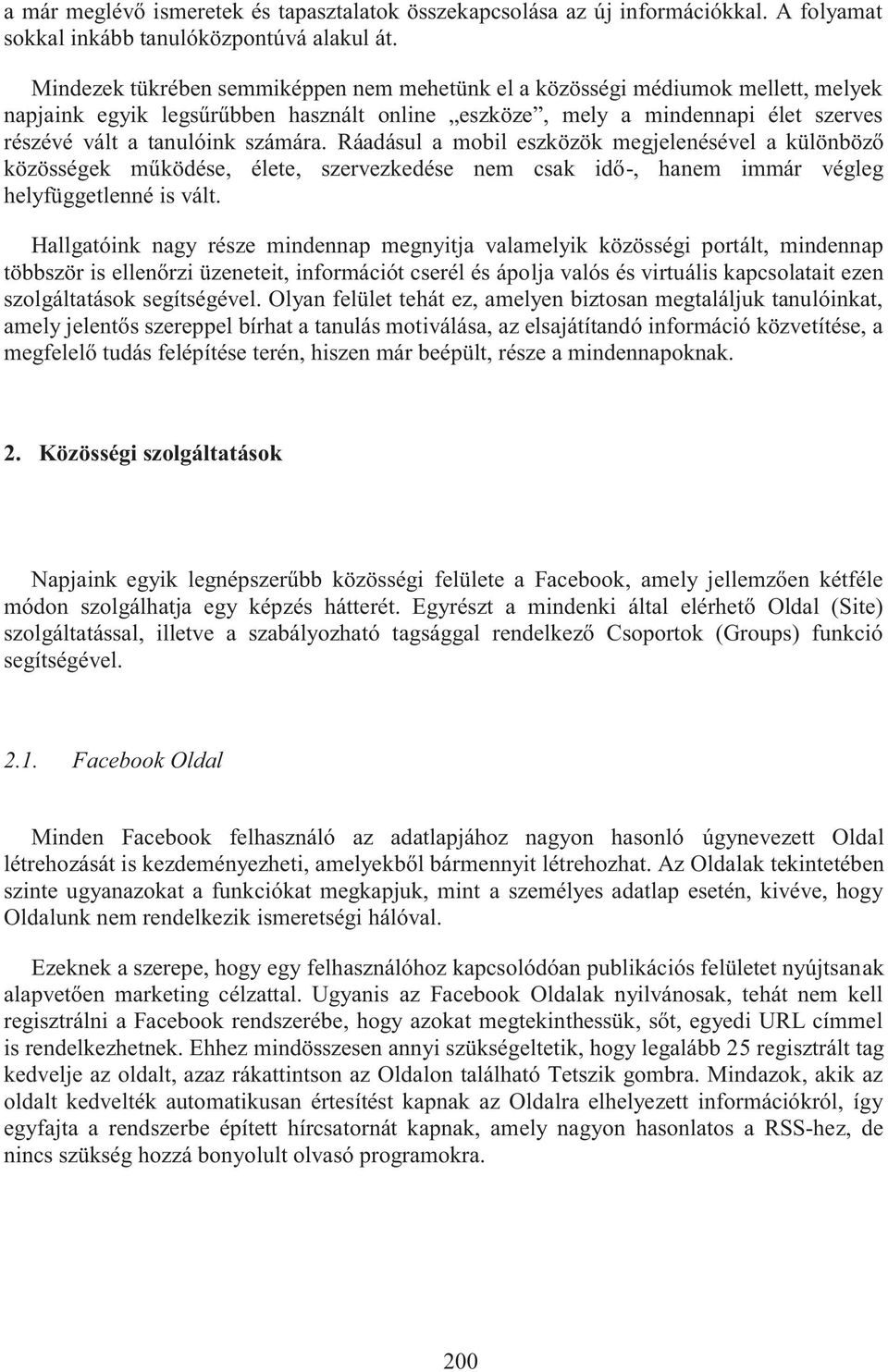 Ráadásul a mobil eszközök megjelenésével a különböző közösségek működése, élete, szervezkedése nem csak idő-, hanem immár végleg helyfüggetlenné is vált.