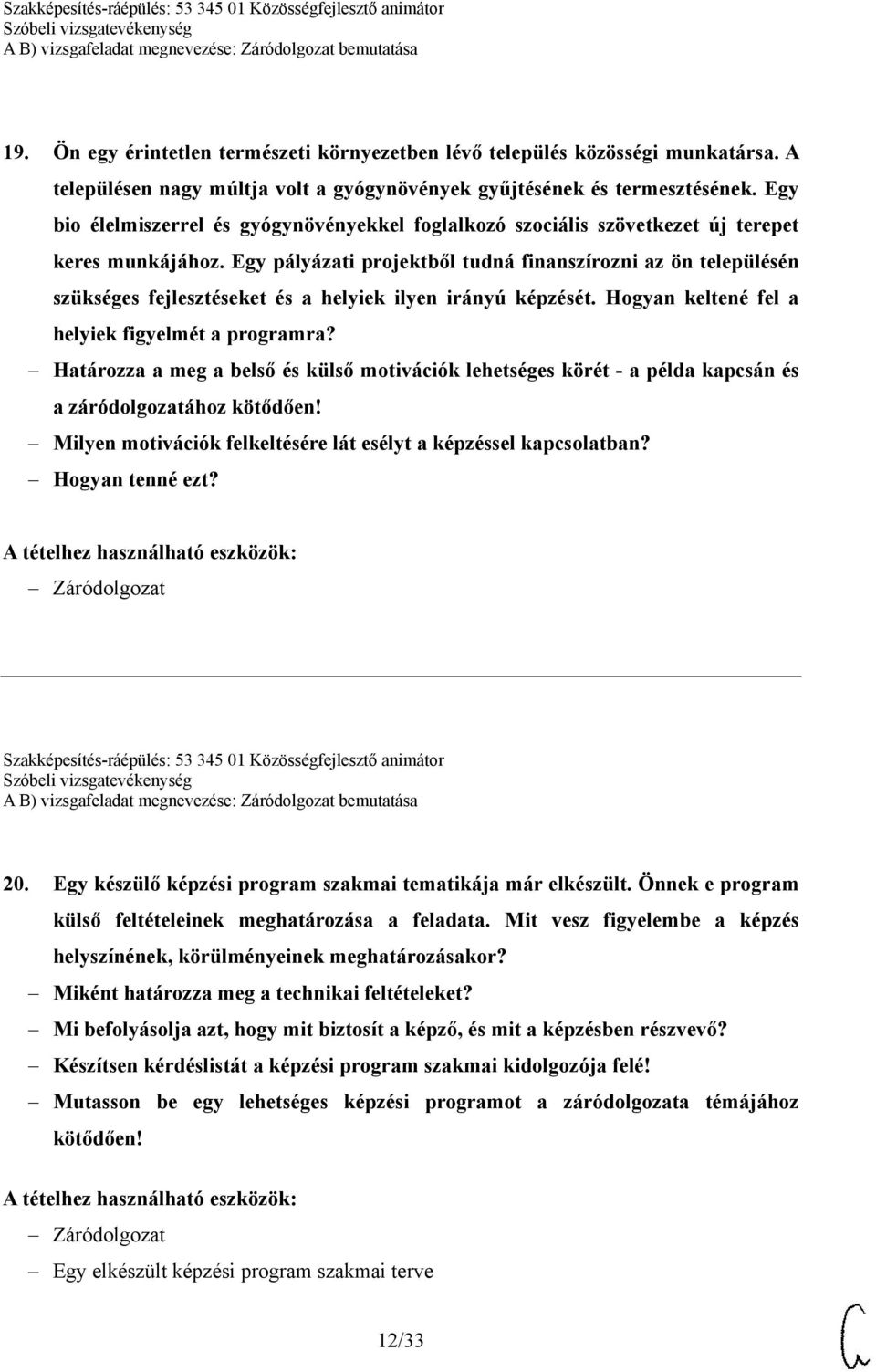 Egy pályázati projektből tudná finanszírozni az ön településén szükséges fejlesztéseket és a helyiek ilyen irányú képzését. Hogyan keltené fel a helyiek figyelmét a programra?