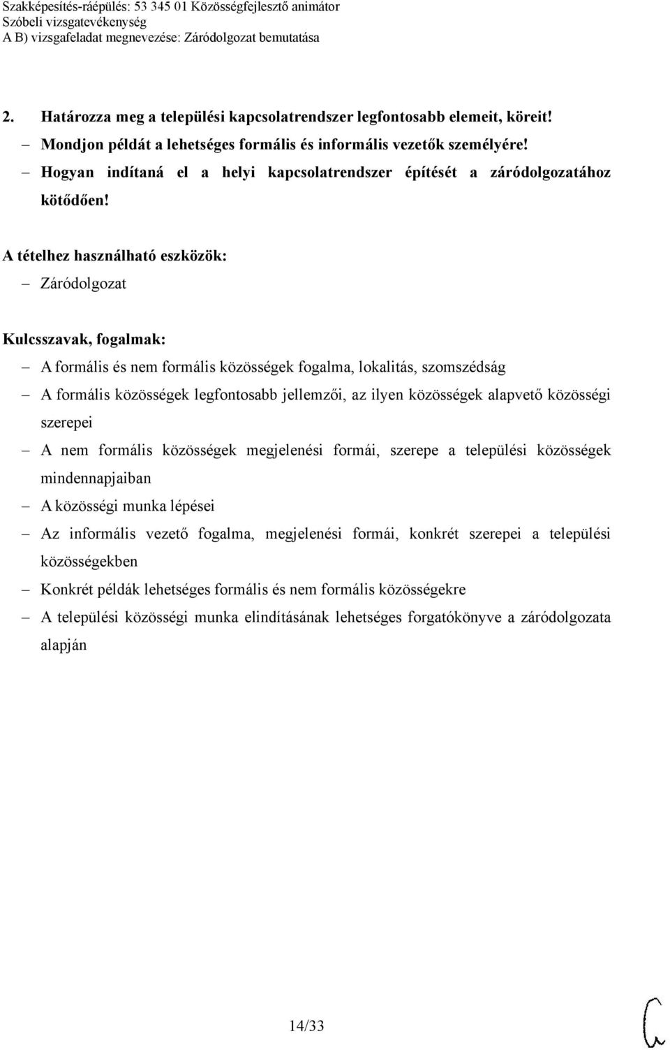 A formális és nem formális közösségek fogalma, lokalitás, szomszédság A formális közösségek legfontosabb jellemzői, az ilyen közösségek alapvető közösségi szerepei A nem formális közösségek