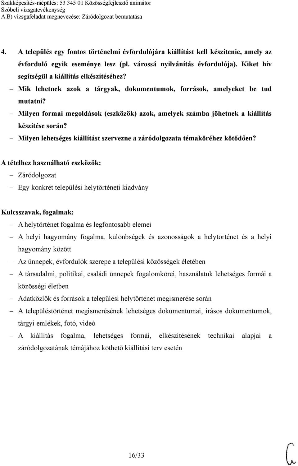 Milyen formai megoldások (eszközök) azok, amelyek számba jöhetnek a kiállítás készítése során? Milyen lehetséges kiállítást szervezne a záródolgozata témaköréhez kötődően?