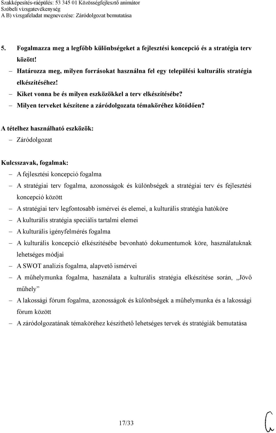 A fejlesztési koncepció fogalma A stratégiai terv fogalma, azonosságok és különbségek a stratégiai terv és fejlesztési koncepció között A stratégiai terv legfontosabb ismérvei és elemei, a kulturális