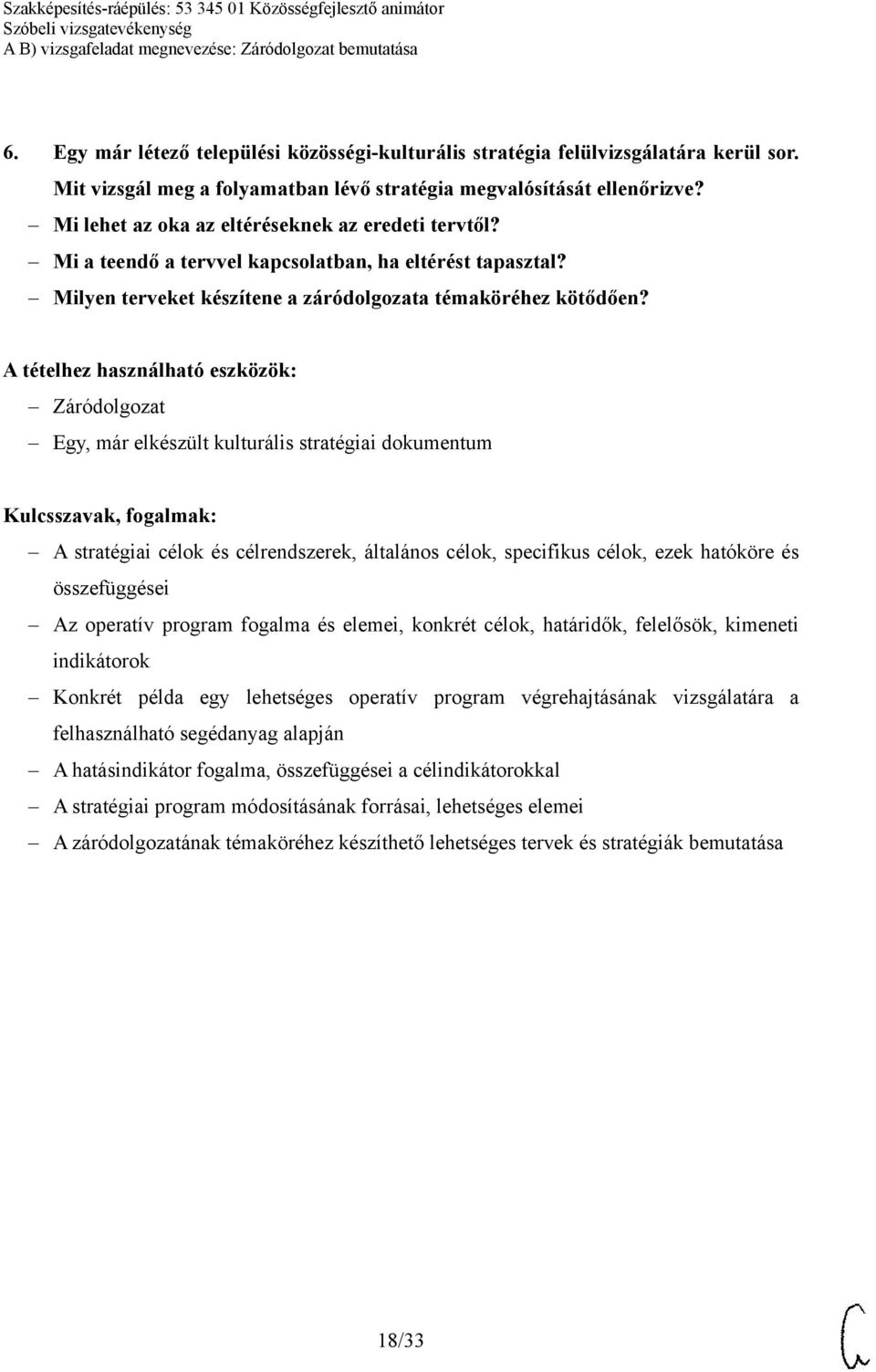 Egy, már elkészült kulturális stratégiai dokumentum A stratégiai célok és célrendszerek, általános célok, specifikus célok, ezek hatóköre és összefüggései Az operatív program fogalma és elemei,