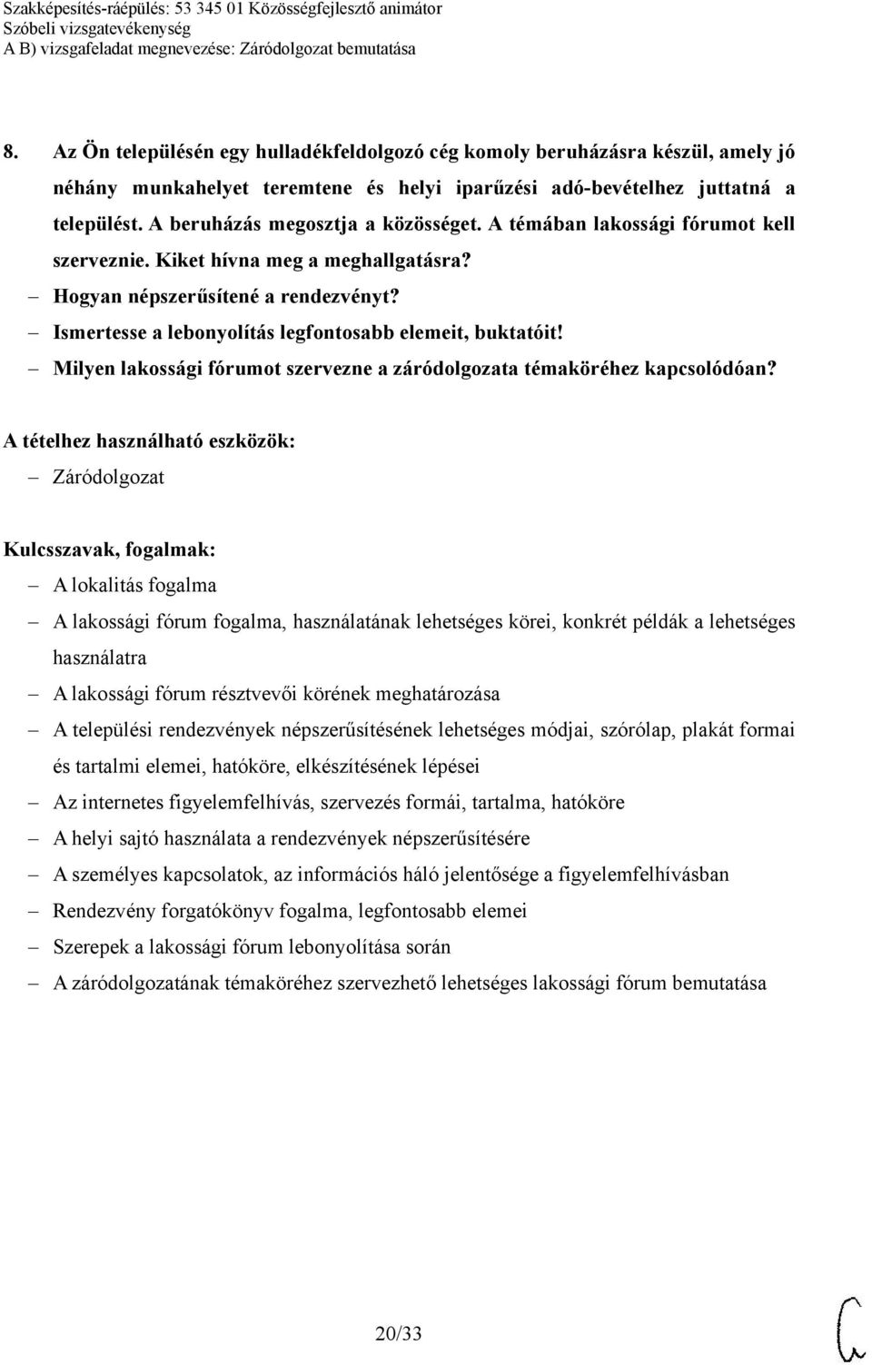 Ismertesse a lebonyolítás legfontosabb elemeit, buktatóit! Milyen lakossági fórumot szervezne a záródolgozata témaköréhez kapcsolódóan?