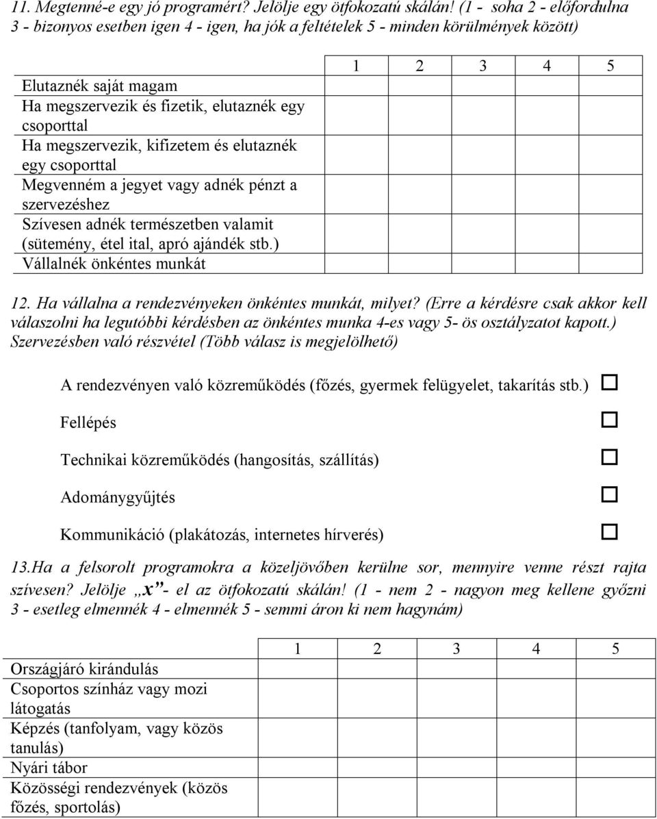 megszervezik, kifizetem és elutaznék egy csoporttal Megvenném a jegyet vagy adnék pénzt a szervezéshez Szívesen adnék természetben valamit (sütemény, étel ital, apró ajándék stb.