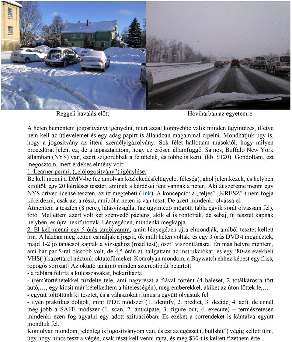 Sajnos, Buffalo New York államban (NYS) van, ezért szigorúbbak a feltételek, és többe is kerül (kb. $120). Gondoltam, ezt megosztom, mert érdekes élmény volt: 1.