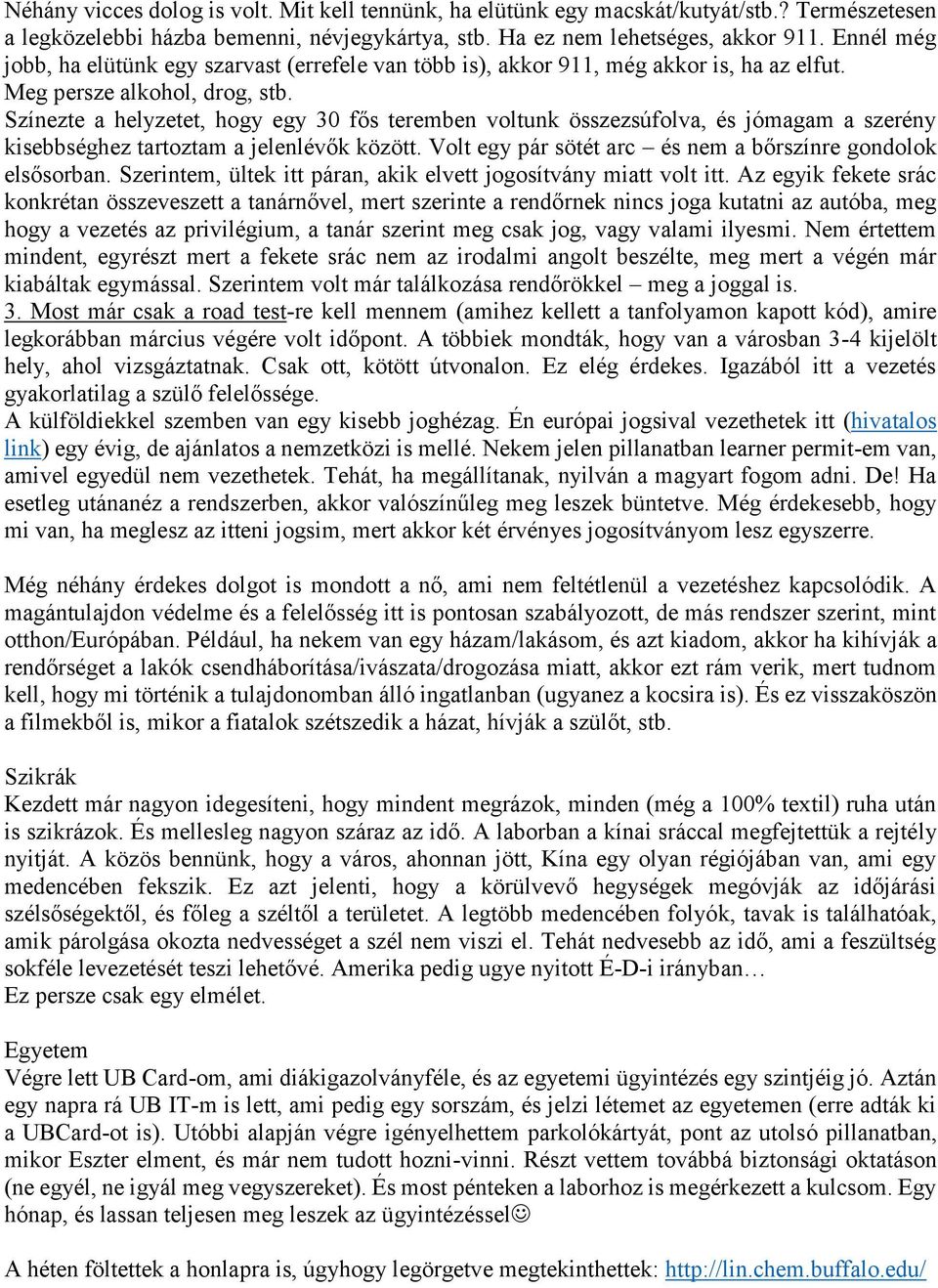 Színezte a helyzetet, hogy egy 30 fős teremben voltunk összezsúfolva, és jómagam a szerény kisebbséghez tartoztam a jelenlévők között. Volt egy pár sötét arc és nem a bőrszínre gondolok elsősorban.