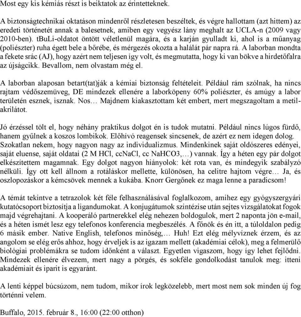 2010-ben). tbuli-oldatot öntött véletlenül magára, és a karján gyulladt ki, ahol is a műanyag (poliészter) ruha égett bele a bőrébe, és mérgezés okozta a halálát pár napra rá.