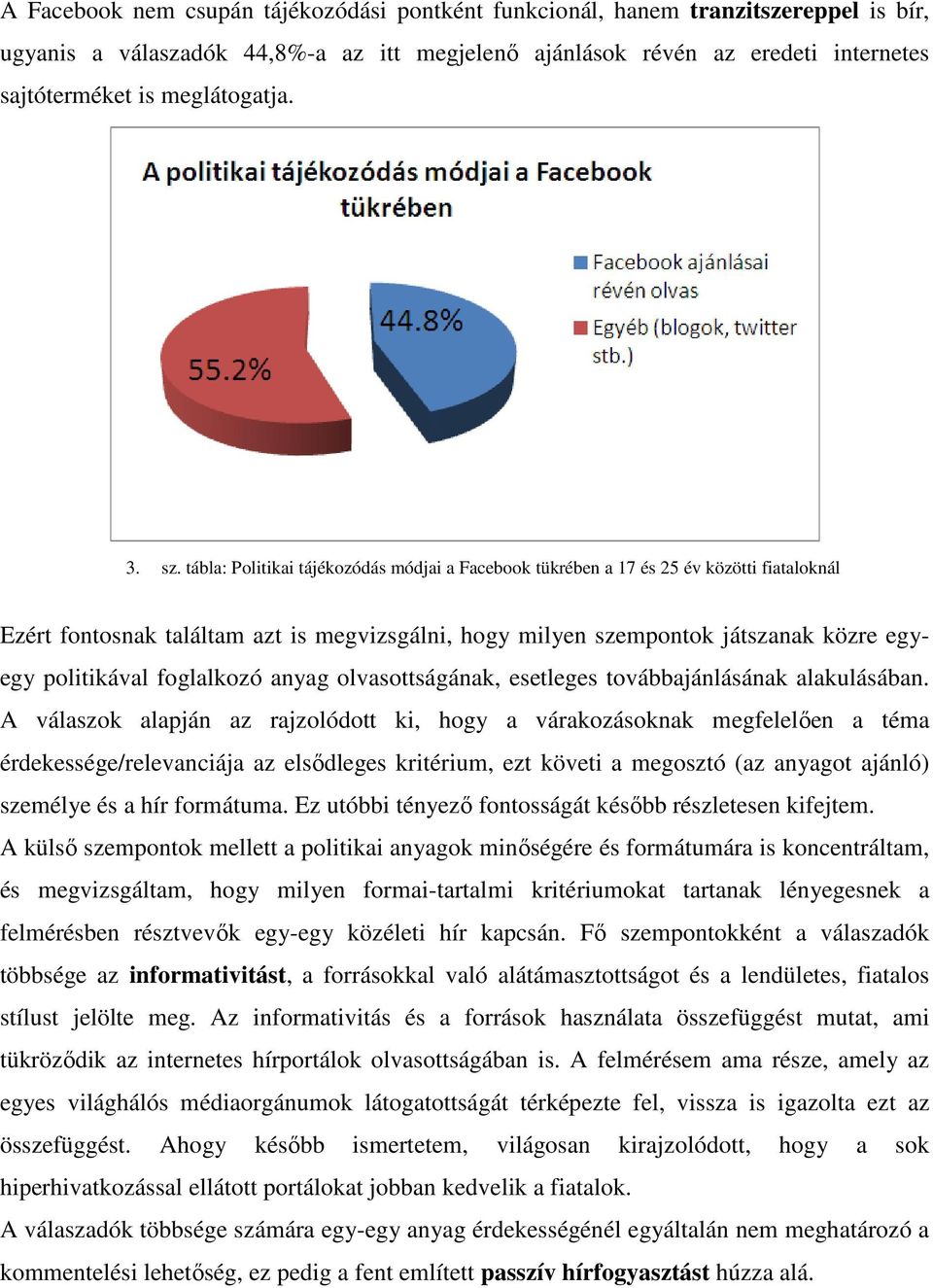 tábla: Politikai tájékozódás módjai a Facebook tükrében a 17 és 25 év közötti fiataloknál Ezért fontosnak találtam azt is megvizsgálni, hogy milyen szempontok játszanak közre egyegy politikával