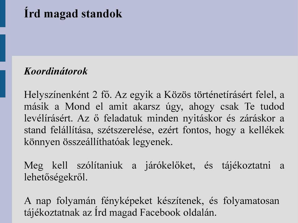 Az ő feladatuk minden nyitáskor és záráskor a stand felállítása, szétszerelése, ezért fontos, hogy a kellékek könnyen