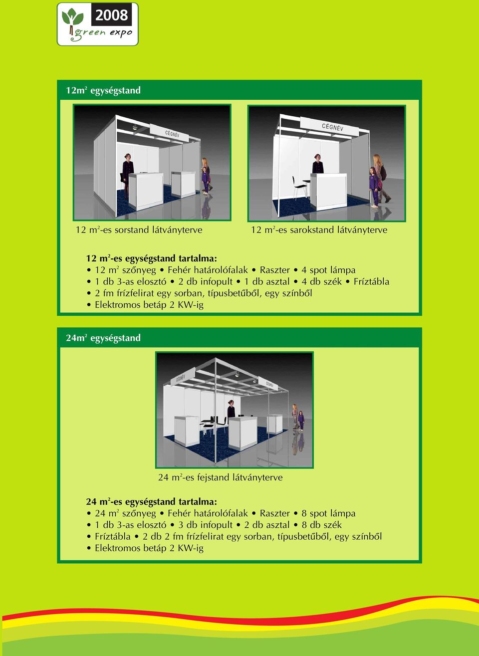 típusbetûbôl, egy színbôl 24m 2 egységstand 24 m 2 -es fejstand látványterve 24 m 2 -es egységstand tartalma: 24 m 2 szônyeg Fehér