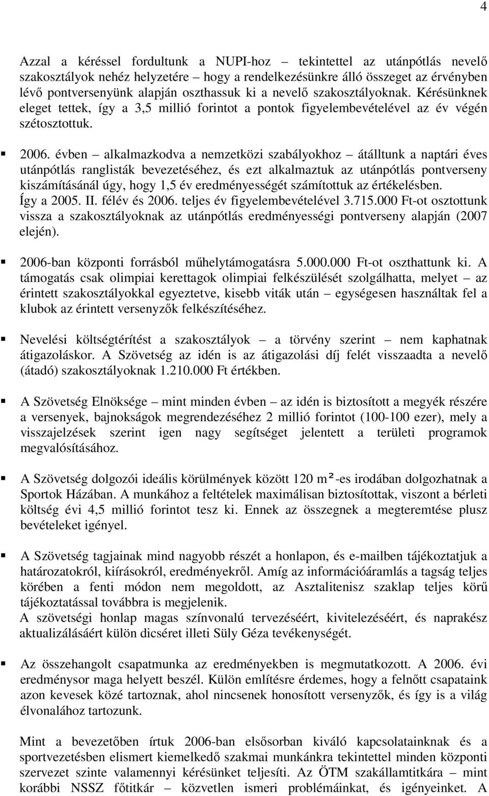 évben alkalmazkodva a nemzetközi szabályokhoz átálltunk a naptári éves utánpótlás ranglisták bevezetéséhez, és ezt alkalmaztuk az utánpótlás pontverseny kiszámításánál úgy, hogy 1,5 év