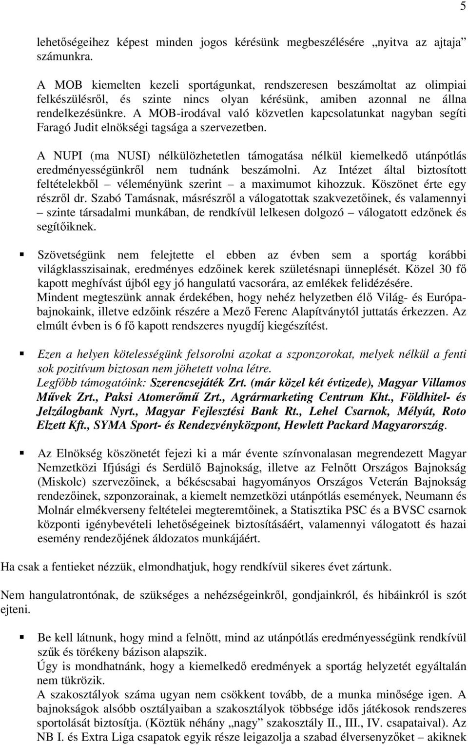 A MOB-irodával való közvetlen kapcsolatunkat nagyban segíti Faragó Judit elnökségi tagsága a szervezetben.