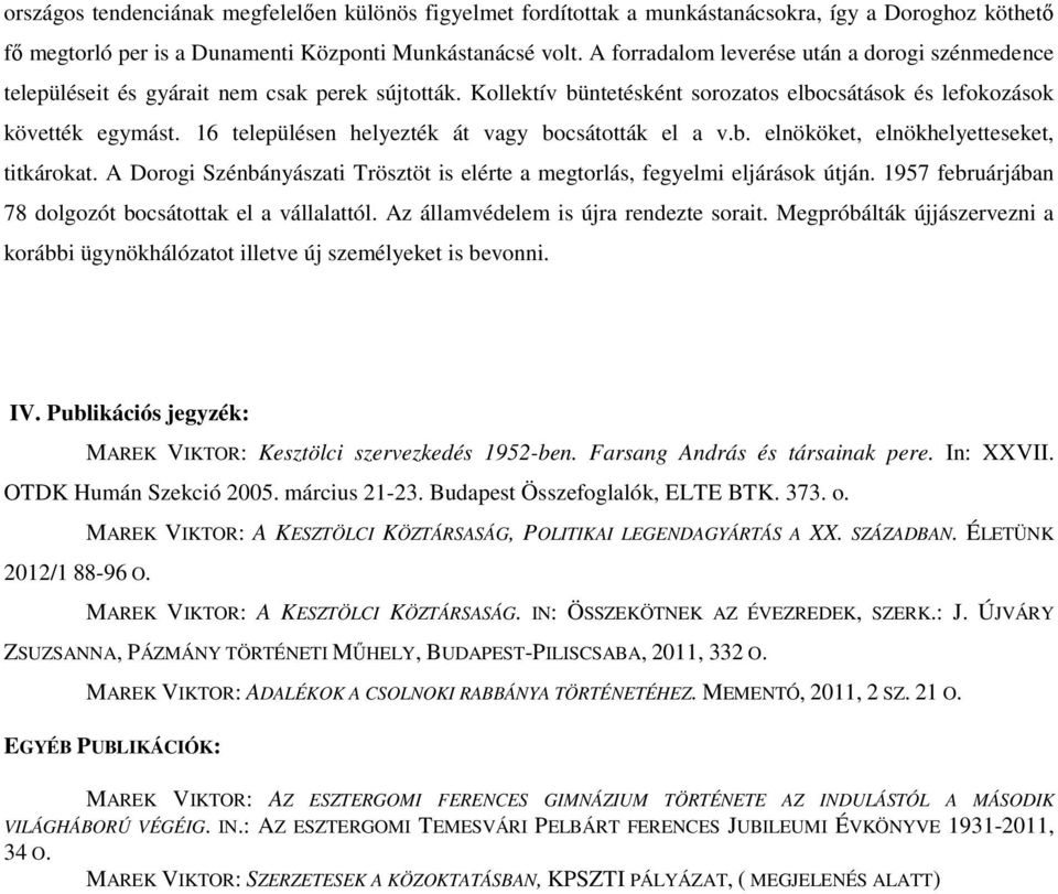 16 településen helyezték át vagy bocsátották el a v.b. elnököket, elnökhelyetteseket, titkárokat. A Dorogi Szénbányászati Trösztöt is elérte a megtorlás, fegyelmi eljárások útján.