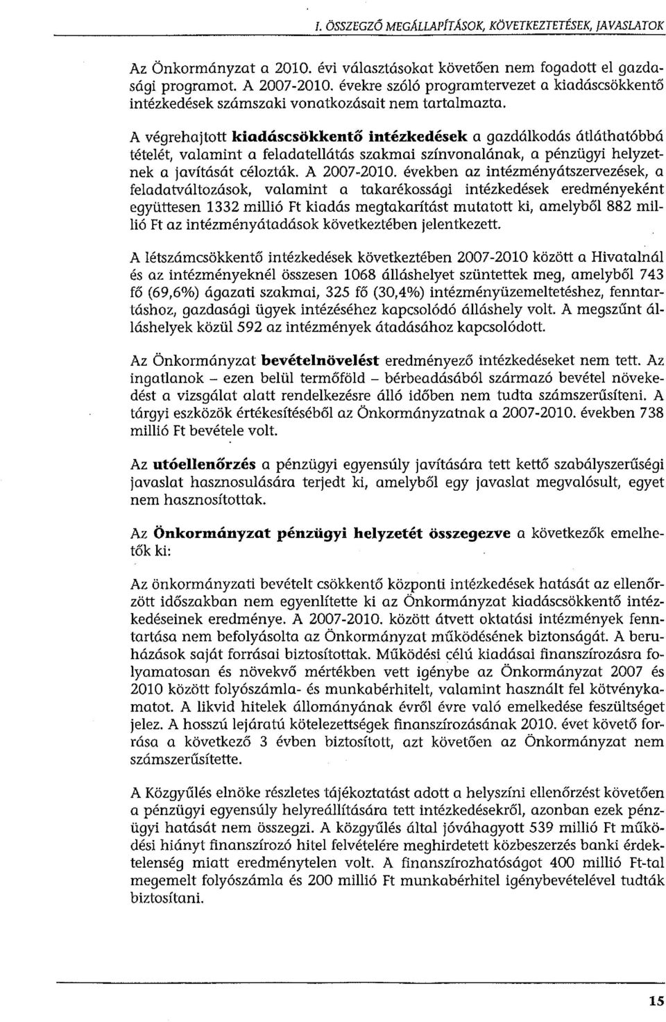 A végrehajtott kiadáscsökkentő intézkedések a gazdálkodás átláthatóbbá tételét, valamint a feladatellátás szakmai színvonalának, a pénzügyi helyzetnek a javítását célozták. A 2007-2010.