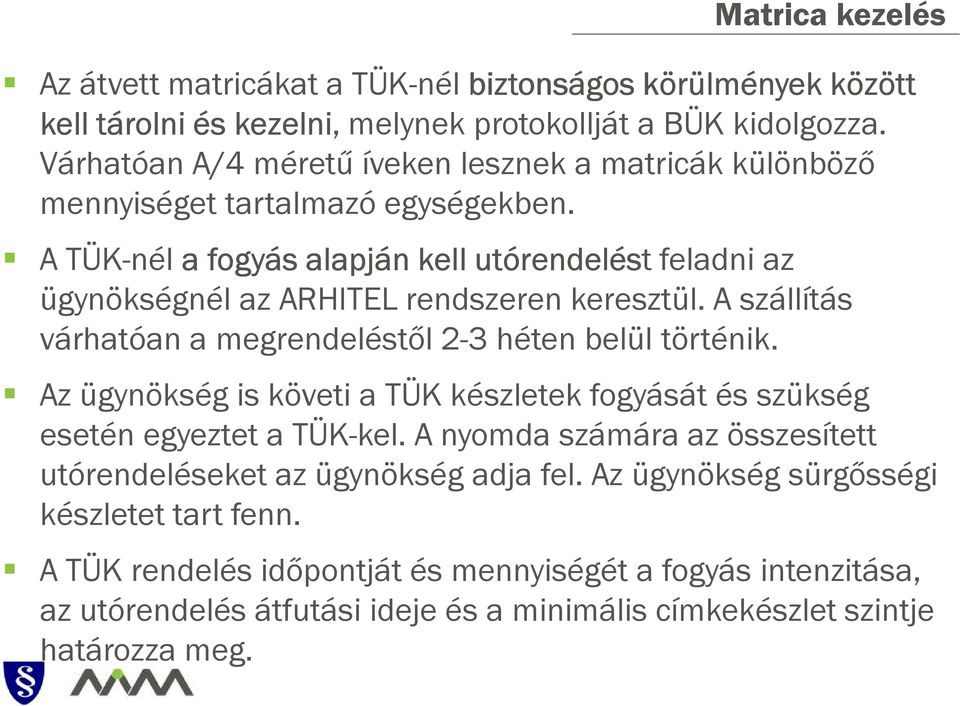 A TÜK-nél a fogyás alapján kell utórendelést feladni az ügynökségnél az ARHITEL rendszeren keresztül. A szállítás várhatóan a megrendeléstől 2-3 héten belül történik.