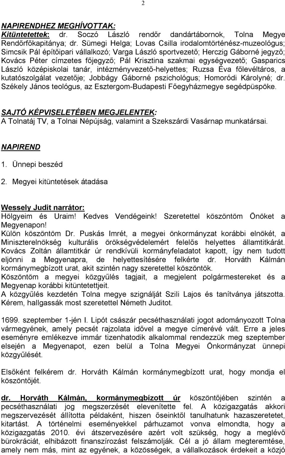 egységvezető; Gasparics László középiskolai tanár, intézményvezető-helyettes; Ruzsa Éva főlevéltáros, a kutatószolgálat vezetője; Jobbágy Gáborné pszichológus; Homoródi Károlyné; dr.