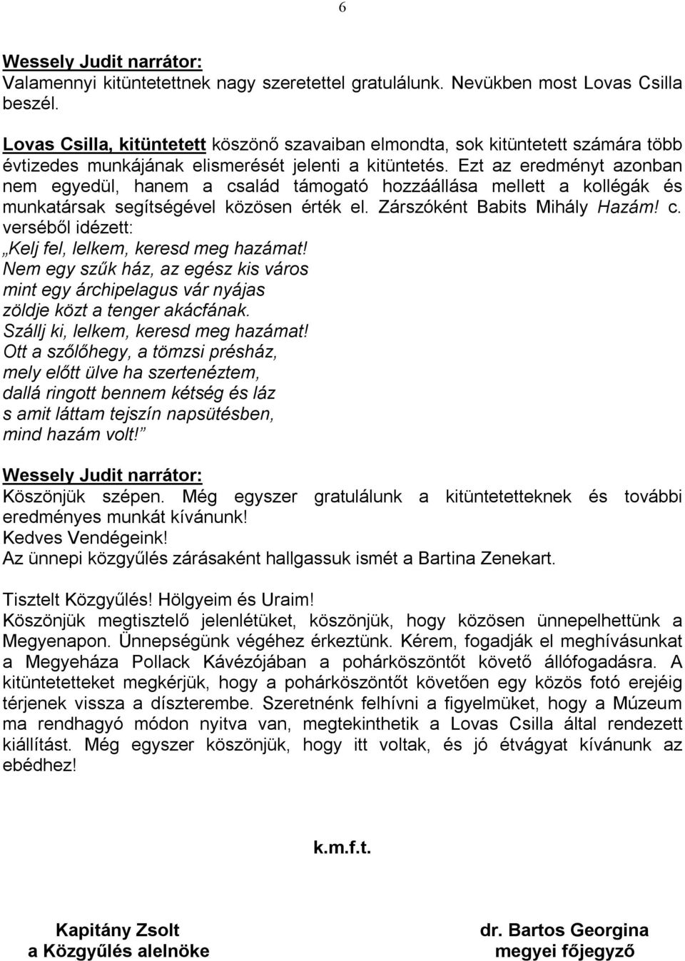 Ezt az eredményt azonban nem egyedül, hanem a család támogató hozzáállása mellett a kollégák és munkatársak segítségével közösen érték el. Zárszóként Babits Mihály Hazám! c. verséből idézett: Kelj fel, lelkem, keresd meg hazámat!