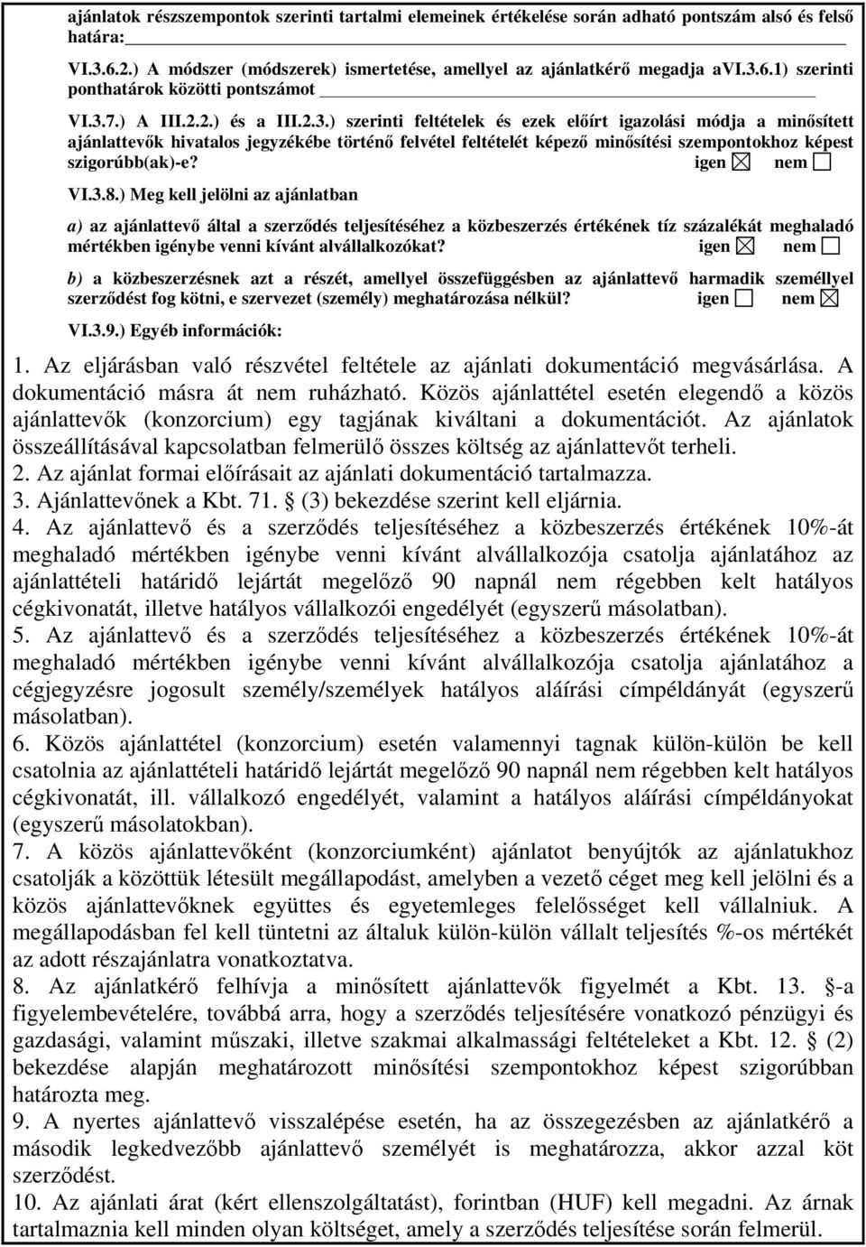 igen nem VI.3.8.) Meg kell jelölni az ajánlatban a) az ajánlattev által a szerzdés teljesítéséhez a közbeszerzés értékének tíz százalékát meghaladó mértékben igénybe venni kívánt alvállalkozókat?