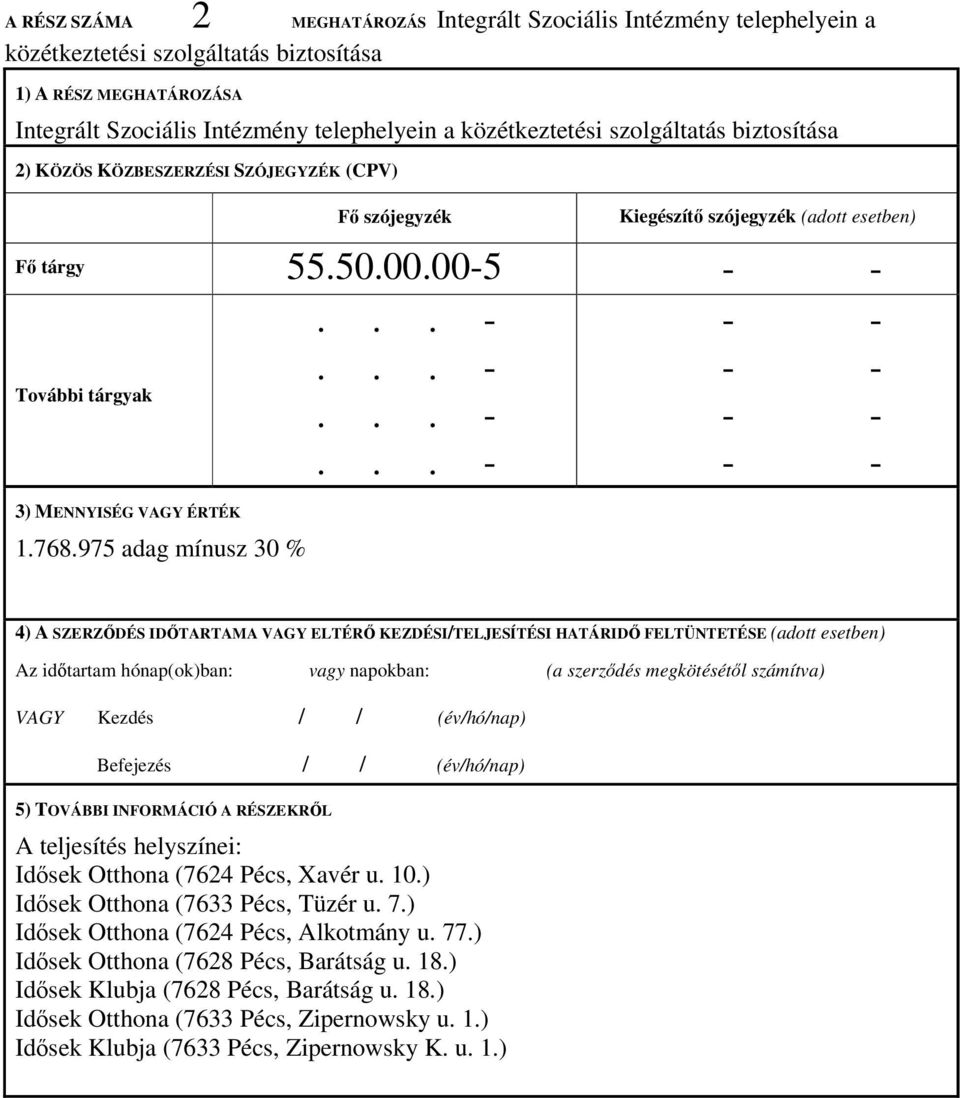 975 adag mínusz 30 % 4) A SZERZDÉS IDTARTAMA VAGY ELTÉR KEZDÉSI/TELJESÍTÉSI HATÁRID FELTÜNTETÉSE (adott esetben) Az idtartam hónap(ok)ban: vagy napokban: (a szerzdés megkötésétl számítva) VAGY Kezdés