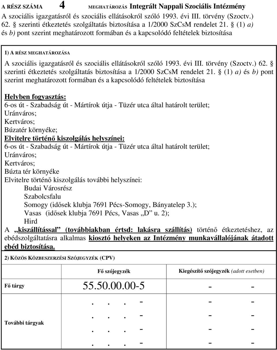 (1) a) és b) pont szerint meghatározott formában és a kapcsolódó feltételek biztosítása 1) A RÉSZ MEGHATÁROZÁSA A szociális igazgatásról és szociális ellátásokról szóló 1993. évi III. törvény (Szoctv.