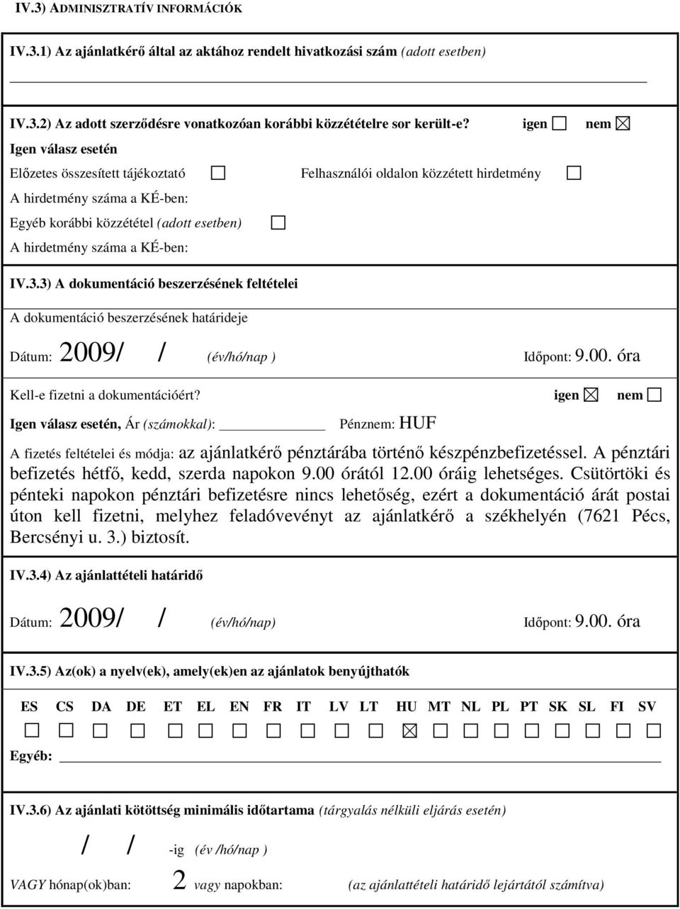 3) A dokumentáció beszerzésének feltételei A dokumentáció beszerzésének határideje Felhasználói oldalon közzétett hirdetmény Dátum: 2009/ / (év/hó/nap ) Idpont: 9.00. óra Kell-e fizetni a dokumentációért?