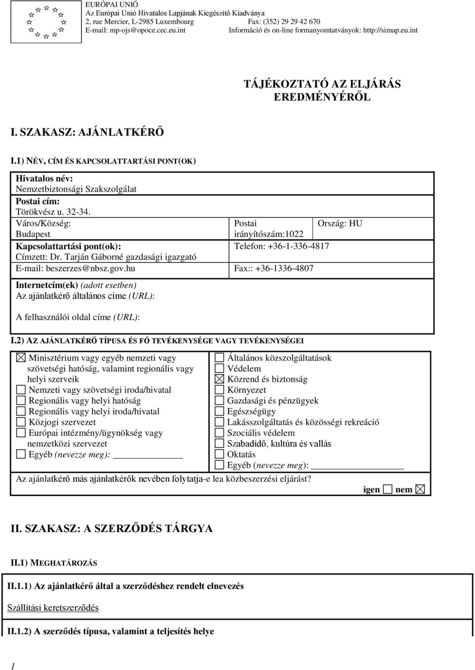 1) NÉV CÍM ÉS KAPCSOLATTARTÁSI PONT(OK) Hivatalos név: Nemzetbiztonsági Szakszolgálat Postai cím: Törökvész u. 32-34.