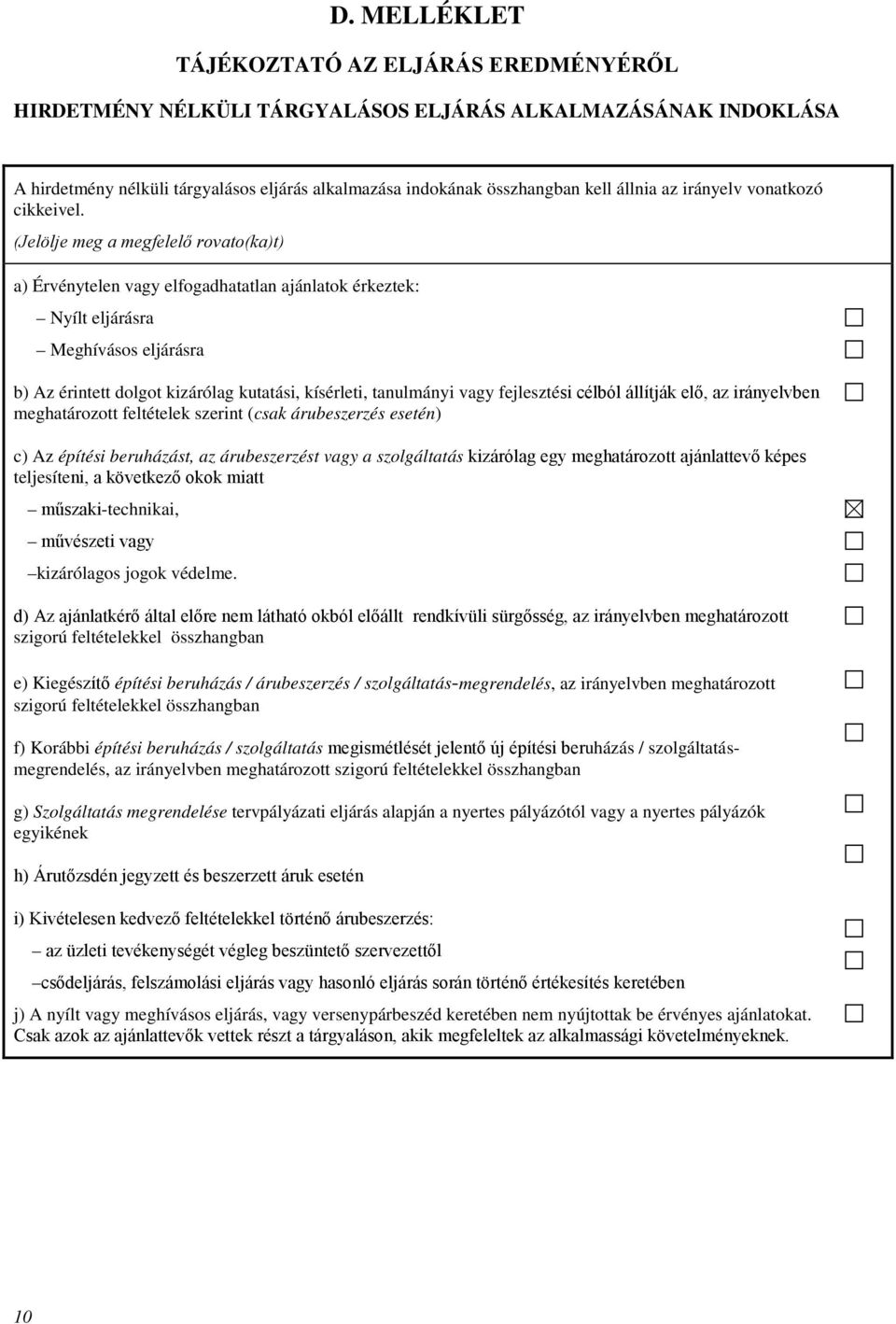 (Jelölje meg a megfelelő rovato(ka)t) a) Érvénytelen vagy elfogadhatatlan ajánlatok érkeztek: Nyílt eljárásra Meghívásos eljárásra b) Az érintett dolgot kizárólag kutatási kísérleti tanulmányi vagy