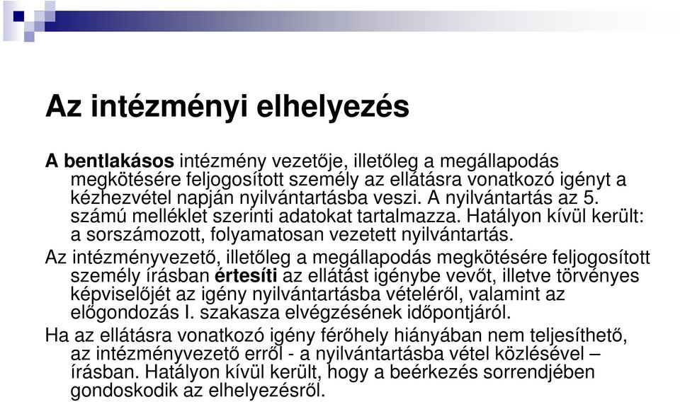 Az intézményvezető, illetőleg a megállapodás megkötésére feljogosított személy írásban értesíti az ellátást igénybe vevőt, illetve törvényes képviselőjét az igény nyilvántartásba vételéről, valamint