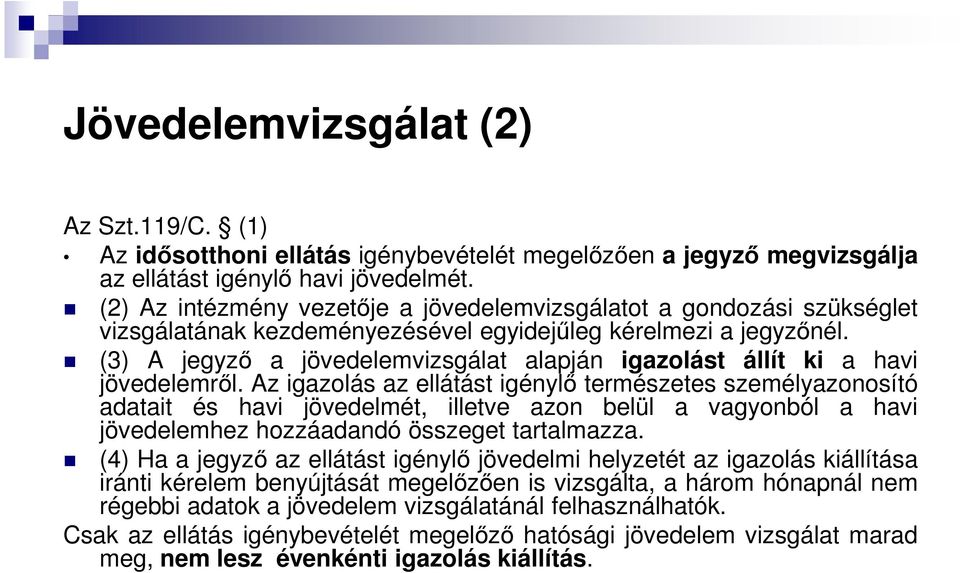 (3) A jegyző a jövedelemvizsgálat alapján igazolást állít ki a havi jövedelemről.