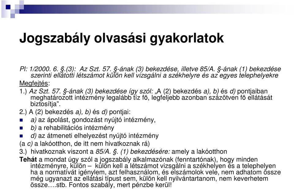 -ának (3) bekezdése így szól: A (2) bekezdés a), b) és d) pontjaiban meghatározott intézmény legalább tíz fő, legfeljebb azonban százötven fő ellátását biztosítja. 2.