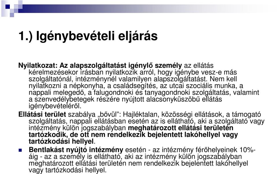 Nem kell nyilatkozni a népkonyha, a családsegítés, az utcai szociális munka, a nappali melegedő, a falugondnoki és tanyagondnoki szolgáltatás, valamint a szenvedélybetegek részére nyújtott