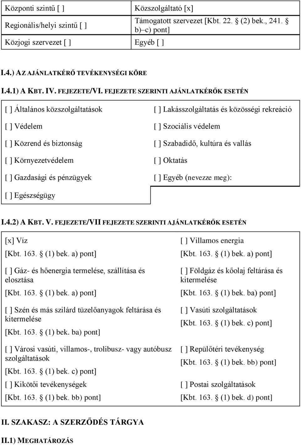 FEJEZETE SZERINTI AJÁNLATKÉRŐK ESETÉN [ ] Általános közszolgáltatások [ ] Lakásszolgáltatás és közösségi rekreáció [ ] Védelem [ ] Szociális védelem [ ] Közrend és biztonság [ ] Szabadidő, kultúra és