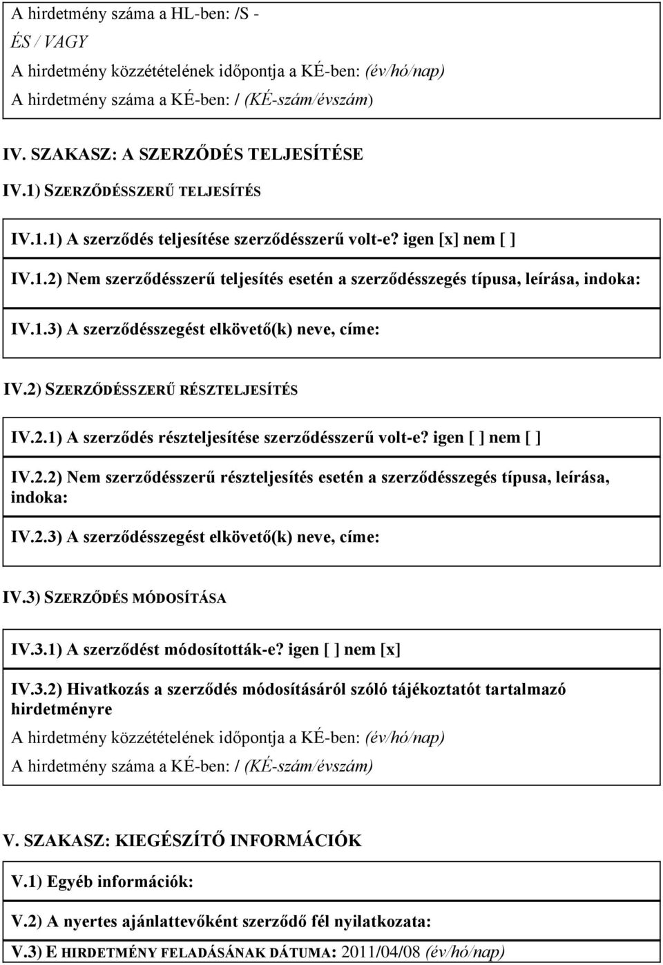 2) SZERZŐDÉSSZERŰ RÉSZTELJESÍTÉS IV.2.1) A szerződés részteljesítése szerződésszerű volt-e? igen [ ] nem [ ] IV.2.2) Nem szerződésszerű részteljesítés esetén a szerződésszegés típusa, leírása, indoka: IV.