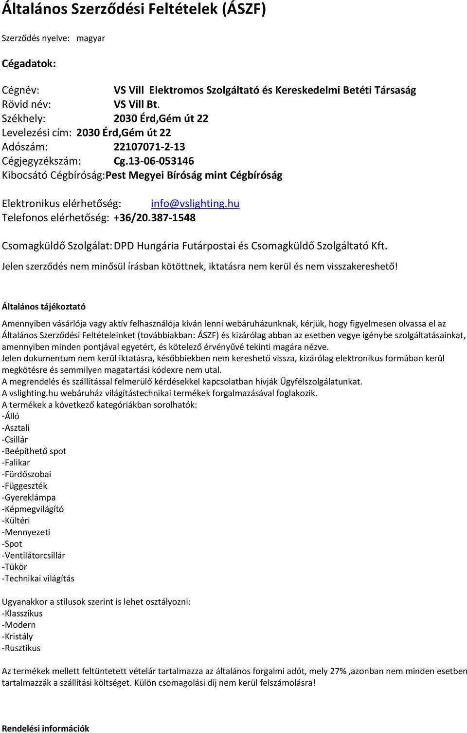 13-06-053146 Kibocsátó Cégbíróság:Pest Megyei Bíróság mint Cégbíróság Elektronikus elérhetőség: info@vslighting.hu Telefonos elérhetőség: +36/20.