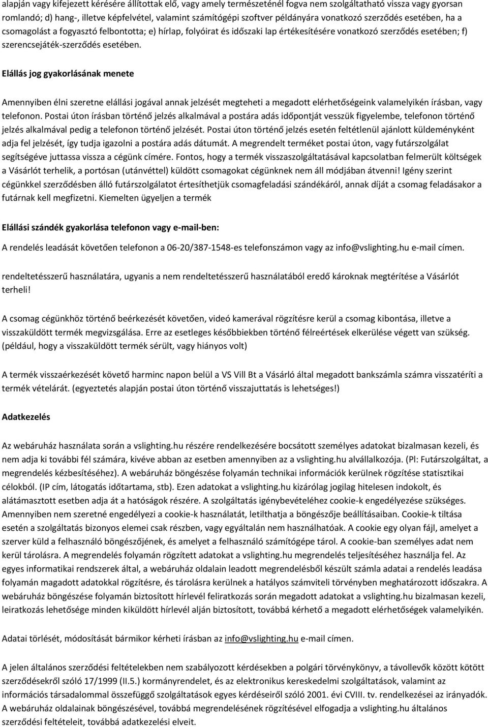 esetében. Elállás jog gyakorlásának menete Amennyiben élni szeretne elállási jogával annak jelzését megteheti a megadott elérhetőségeink valamelyikén írásban, vagy telefonon.