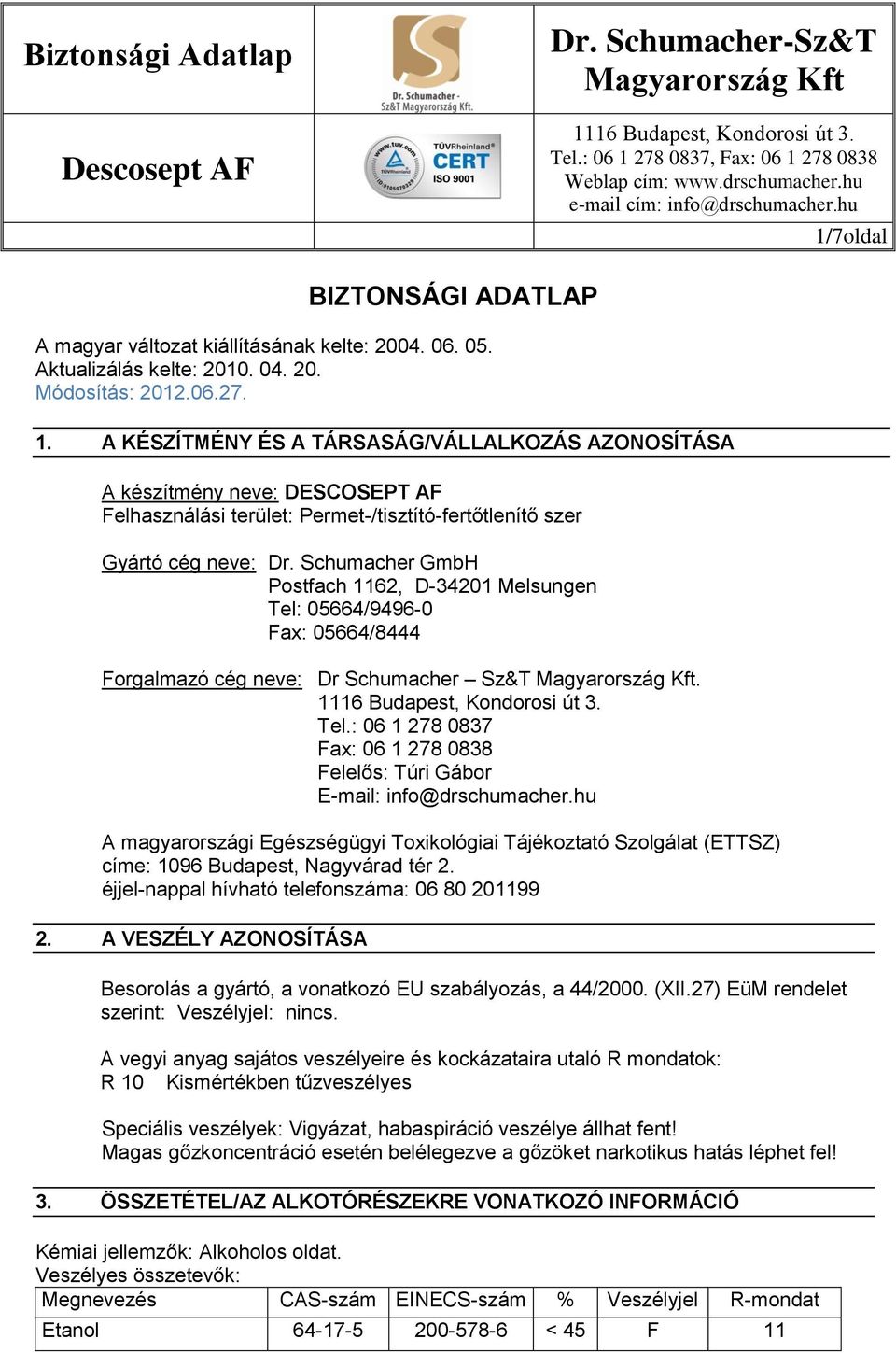 Schumacher GmbH Postfach 1162, D-34201 Melsungen Tel: 05664/9496-0 Fax: 05664/8444 Forgalmazó cég neve: Dr Schumacher Sz&T. Tel.: 06 1 278 0837 Fax: 06 1 278 0838 Felelős: Túri Gábor E-mail: info@drschumacher.