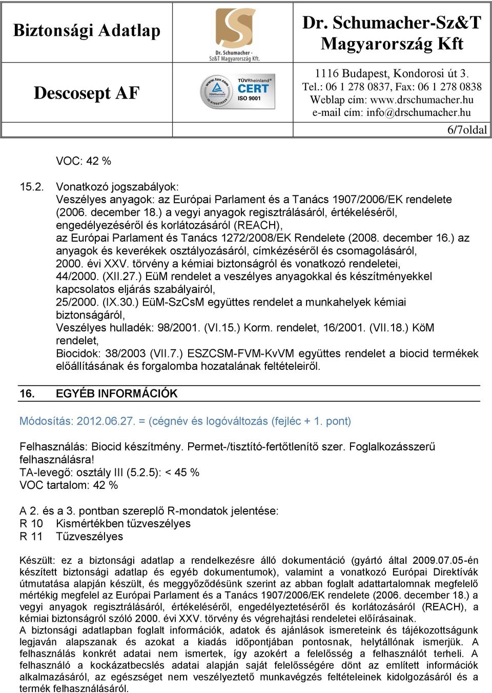 ) az anyagok és keverékek osztályozásáról, címkézéséről és csomagolásáról, 2000. évi XXV. törvény a kémiai biztonságról és vonatkozó rendeletei, 44/2000. (XII.27.