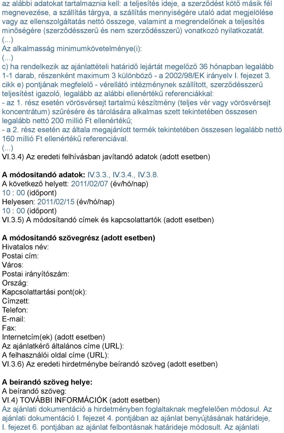 Az alkalmasság minimumkövetelménye(i): c) ha rendelkezik az ajánlattételi határidő lejártát megelőző 36 hónapban legalább 1-1 darab, részenként maximum 3 különböző - a 2002/98/EK irányelv I.