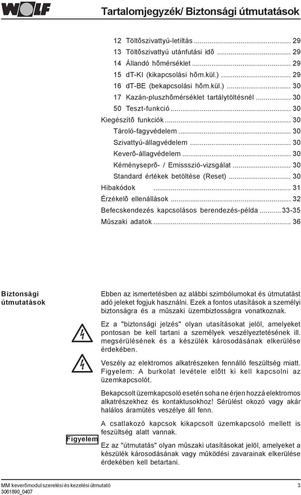 .. 30 Keverõ-állagvédelem... 30 Kéményseprõ- / Emissszió-vizsgálat... 30 Standard értékek betöltése (Reset)... 30 Hibakódok... 31 Érzékelõ ellenállások... 32 Befecskendezés kapcsolásos berendezés-példa.