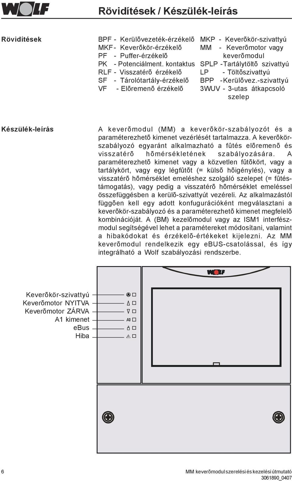 -Kerülõvez.-szivattyú 3WUV - 3-utas átkapcsoló szelep Készülék-leírás A keverõmodul () a keverõkör-szabályozót és a paraméterezhetõ kimenet vezérlését tartalmazza.