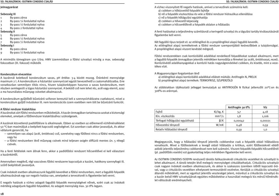 fokozat) működik Kondenzátum elvezetése A kazánnál keletkező kondenzátum savas, ph értéke: 3-4 között mozog. Óránkénti mennyisége maximum 2 l.