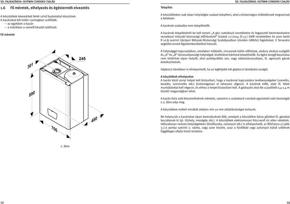 Fő méretek A készülékeket csak olyan helyiségbe szabad telepíteni, ahol a biztonságos működésnek megvannak a feltételei. A kazánok szabadba nem telepíthetők.